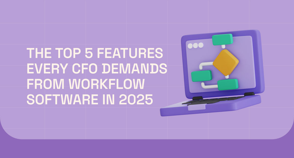 The Top 5 Features Every CFO Demands from Workflow Software in 2025